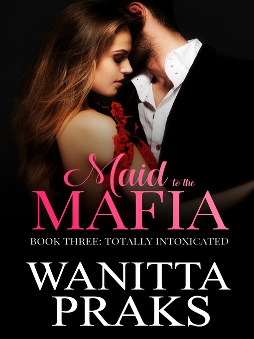 Title details for Totally Intoxicated: Maid to the Mafia, Book 3 by Wanitta Praks - Available